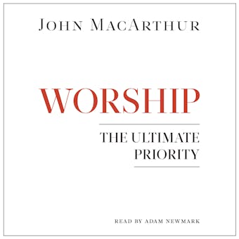 Worship: The Ultimate Priority - John MacArthur