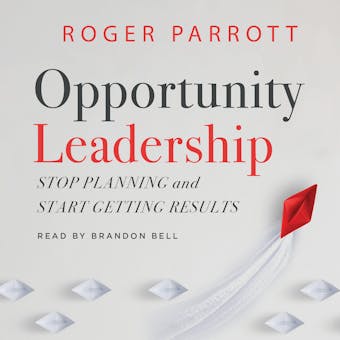 Opportunity Leadership: Stop Planning and Start Getting Results - undefined