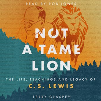 Not a Tame Lion: The Life, Teachings, and Legacy of C.S. Lewis - undefined