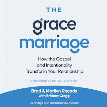 The Grace Marriage: How the Gospel and Intentionality Transform Your Relationship - Brad Rhoads, Juli Slattery, Brittany Cragg, Marilyn Rhoads