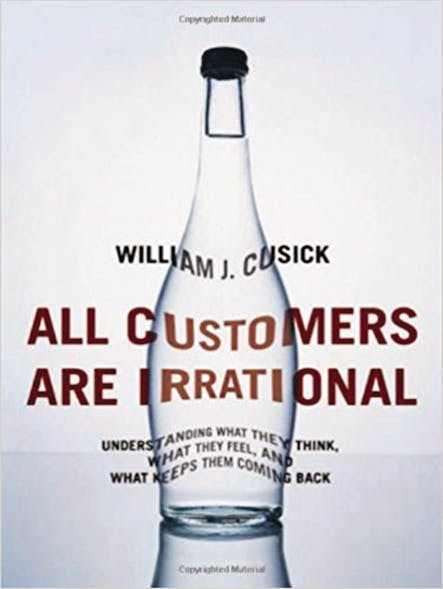 All Customers Are Irrational : Understanding What They Think, What They Feel, And What Keeps Them Coming Back