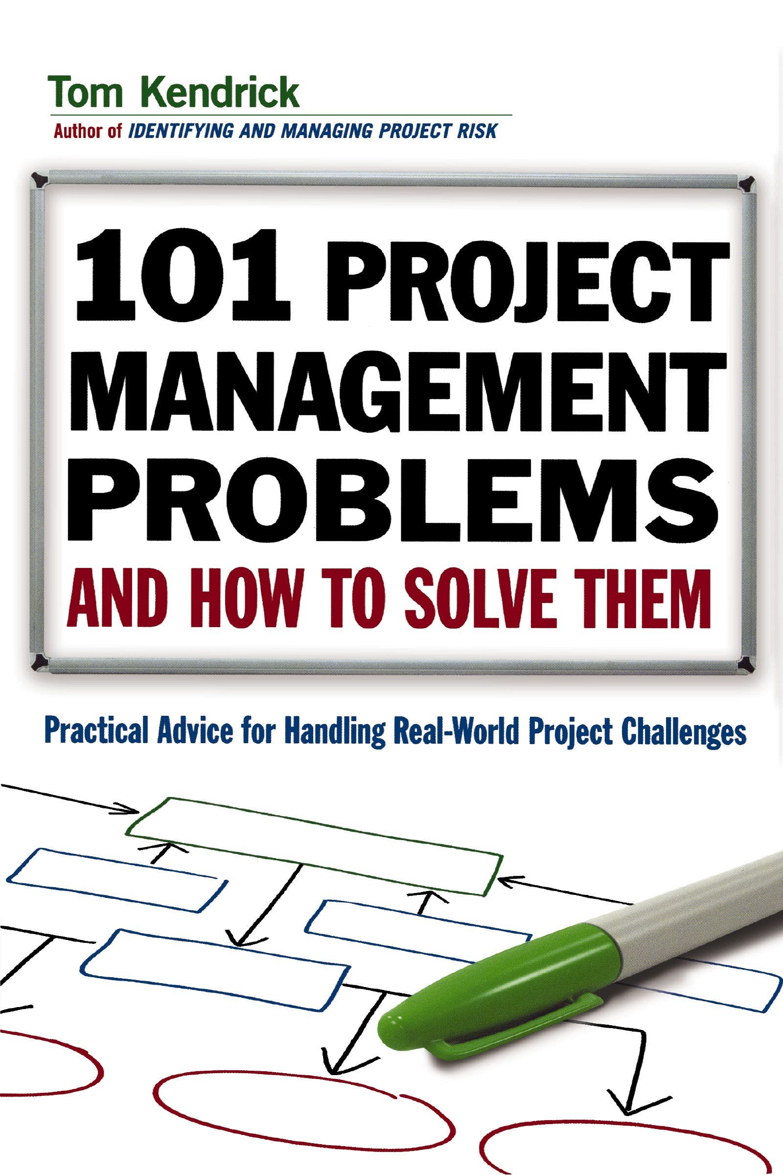 101 Project Management Problems and How to Solve Them : Practical Advice for Handling Real-World Project Challenges