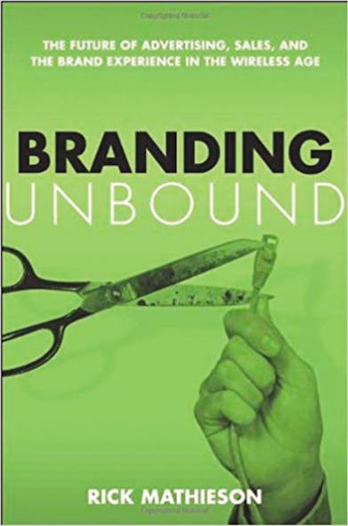 Branding Unbound : The Future Of Advertising, Sales, And The Brand Experience In The Wireless Age