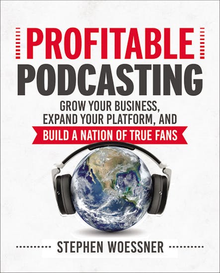Profitable Podcasting : Grow Your Business, Expand Your Platform, And Build A Nation Of True Fans