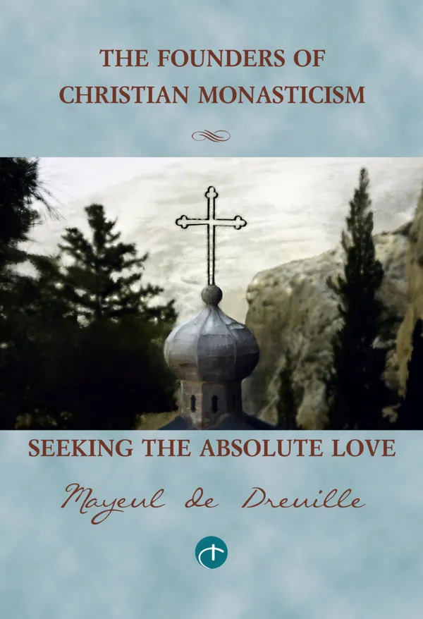 Seeking the Absolute Love : The Founders of Christian Monasticism