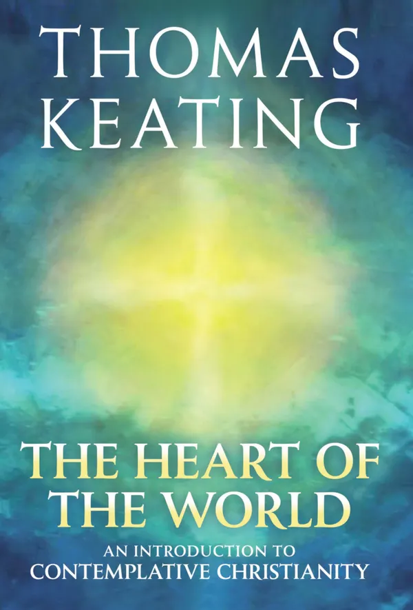 The Heart of the World : An Introduction to Contemplative Christianity