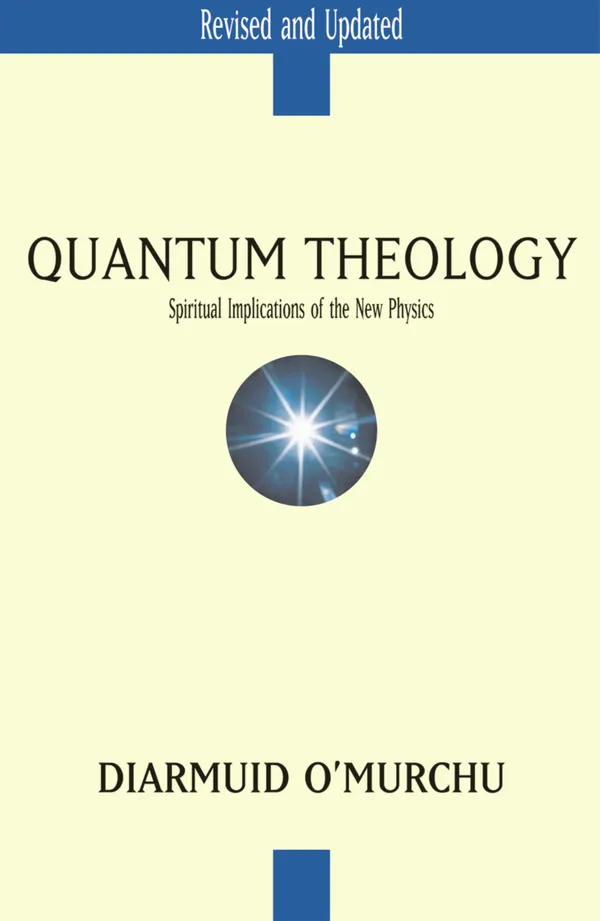 Quantum Theology : Spiritual Implications of the New Physics