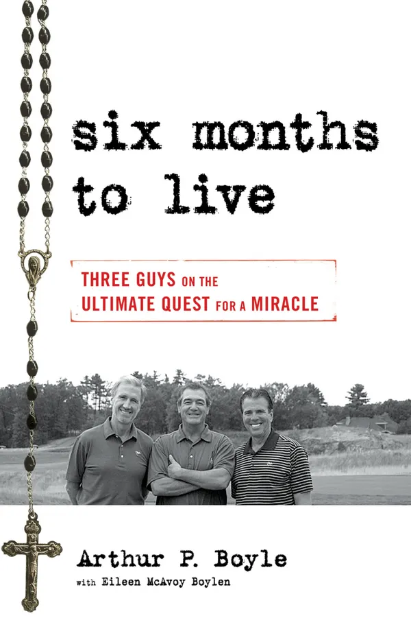 Six Months to Live . . . : Three Guys on the Ultimate Quest for a Miracle