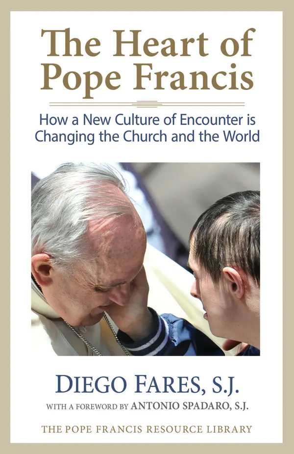 The Heart of Pope Francis : How a New Culture of Encounter Is Changing the Church and the World