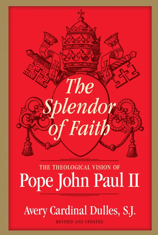 The Splendor of Faith : The Theological Vision of Pope John Paul II