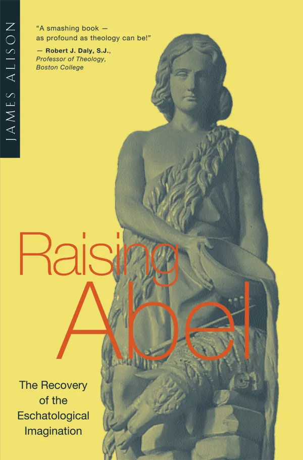 Raising Abel : The Recovery of the Eschatological Imagination