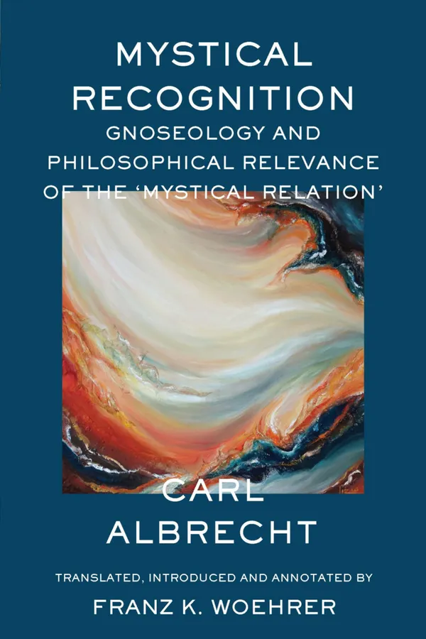 Mystical Recognition : Gnoseology and Philosophical Relevance of the 'Mystical Relation'