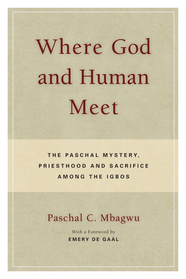 Where God and Human Meet : The Paschal Mystery, Priesthood and Sacrifice Among the Igbos
