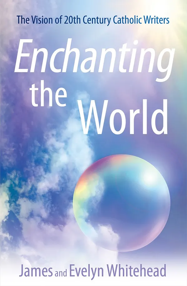 Enchanting the World : The Vision of 20th Century Catholic Authors