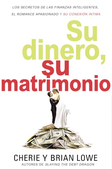 Su Dinero, Su Matrimonio : Los Secretos De Las Finanzas Inteligentes, El Romance Apasionado Y Su Conexión Íntima