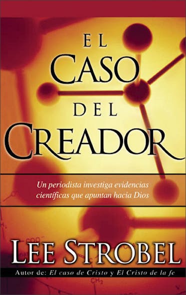 El Caso Del Creador : Un Periodista Investiga Evidencias Científicas Que Apuntan Hacia Dios.