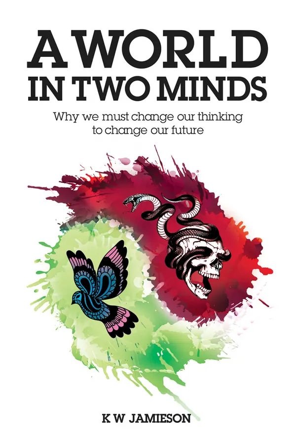 A World In Two Minds : Why We must change our thinking to change our future.