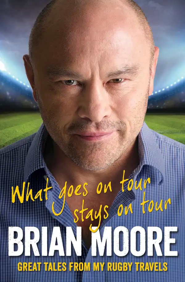 What Goes on Tour Stays on Tour : Great Tales from My Rugby Travels