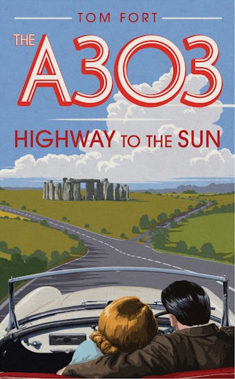 The A303: Highway to the Sun - Tom Fort