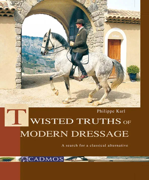 Twisted Truths of Modern Dressage : A search for a classical alternative