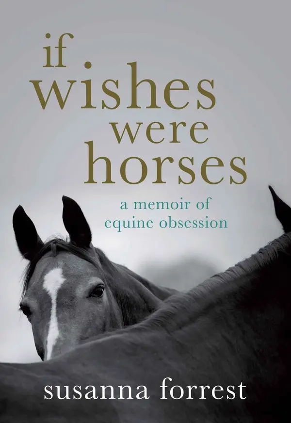 If Wishes Were Horses : A Memoir of Equine Obsession
