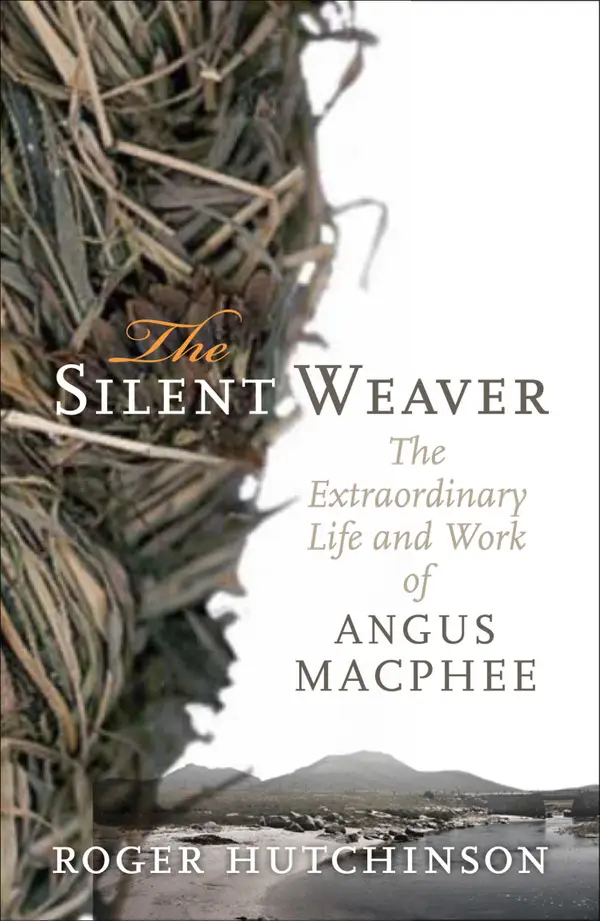 The Silent Weaver : The Extraordinary Life and Work of Angus MacPhee