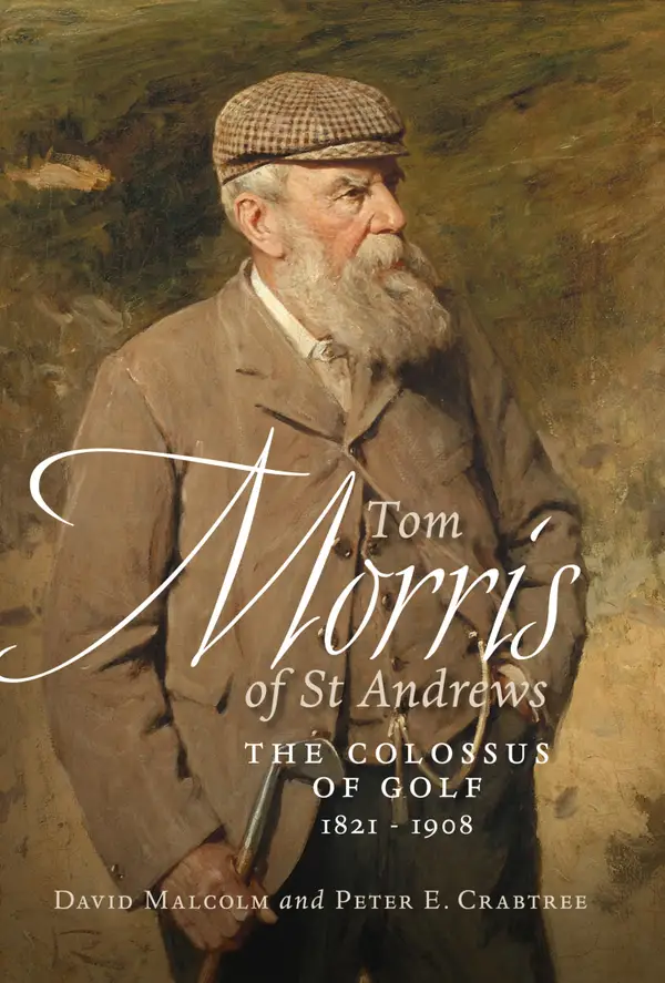 Tom Morris of St. Andrews : The Colossus of Golf 1821-1908