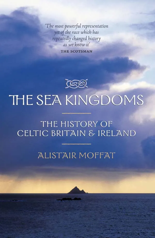 The Sea Kingdoms : The History of Celtic Britain and Ireland