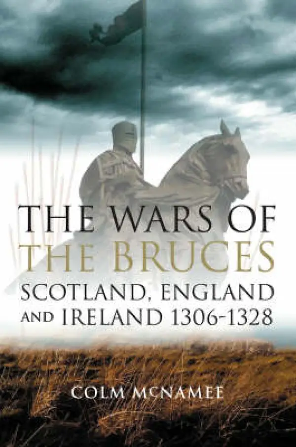 The Wars of the Bruces : Scotland, England and Ireland 1306 - 1328