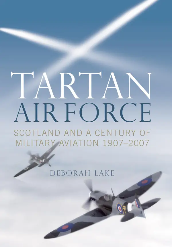 Tartan Airforce : Scotland and a Century of Military Aviation 1907-2007