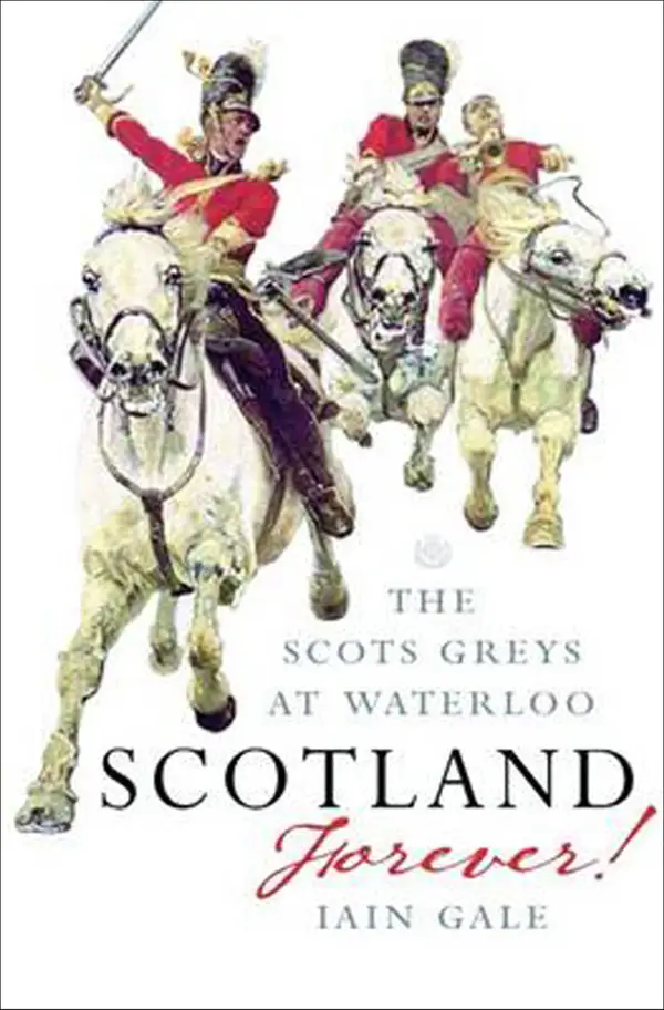 Scotland Forever : The Scots Greys at Waterloo