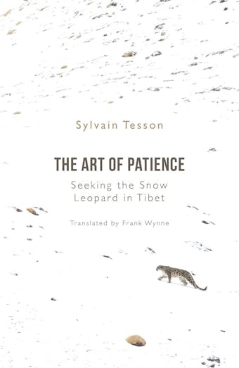 The Art of Patience: Seeking the Snow Leopard in Tibet - Sylvain Tesson