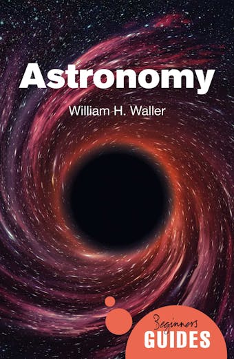 Astronomy: A Beginner's Guide - William H. Waller