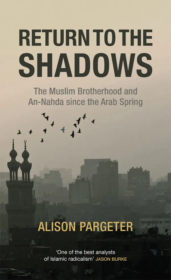 Return to the Shadows : The Muslim Brotherhood and An-Nahda since the Arab Spring