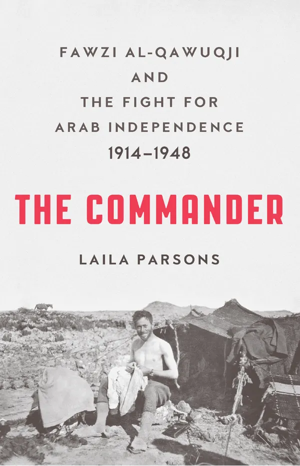 The Commander : Fawzi al-Qawuqji and the Fight for Arab Independence 1914-1948