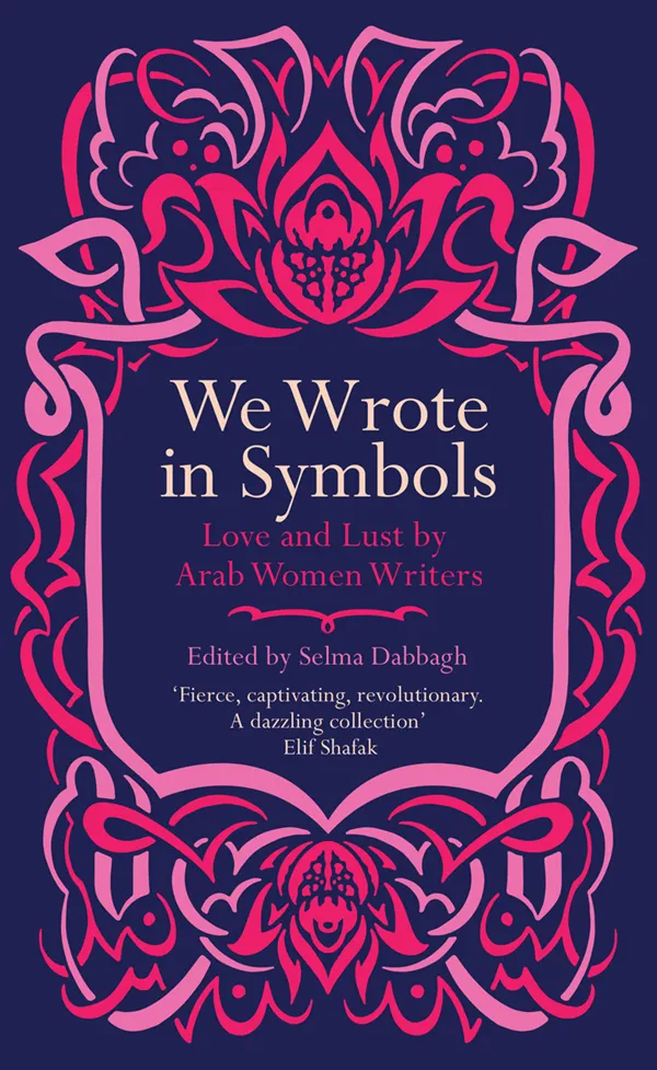 We Wrote in Symbols : Love and Lust by Arab Women Writers