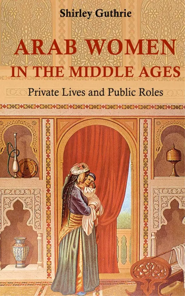 Arab Women in the Middle Ages : Private Lives and Public Roles