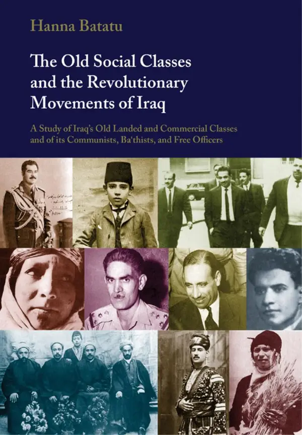 The Old Social Classes and the Revolutionary Movements of Iraq : A Study of Iraq's Old Landed and Commercial Classes and of Its Communists, Ba'thists and Free Officers