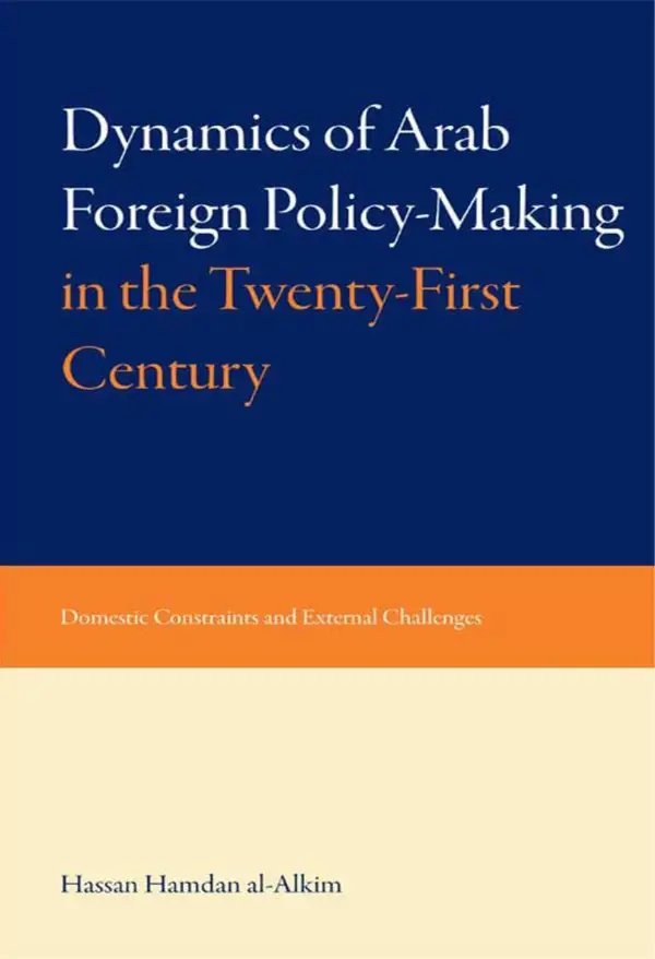 Dynamics of Arab Foreign Policy-Making in the Twenty-First Century : Domestic Constraints and External Challenges