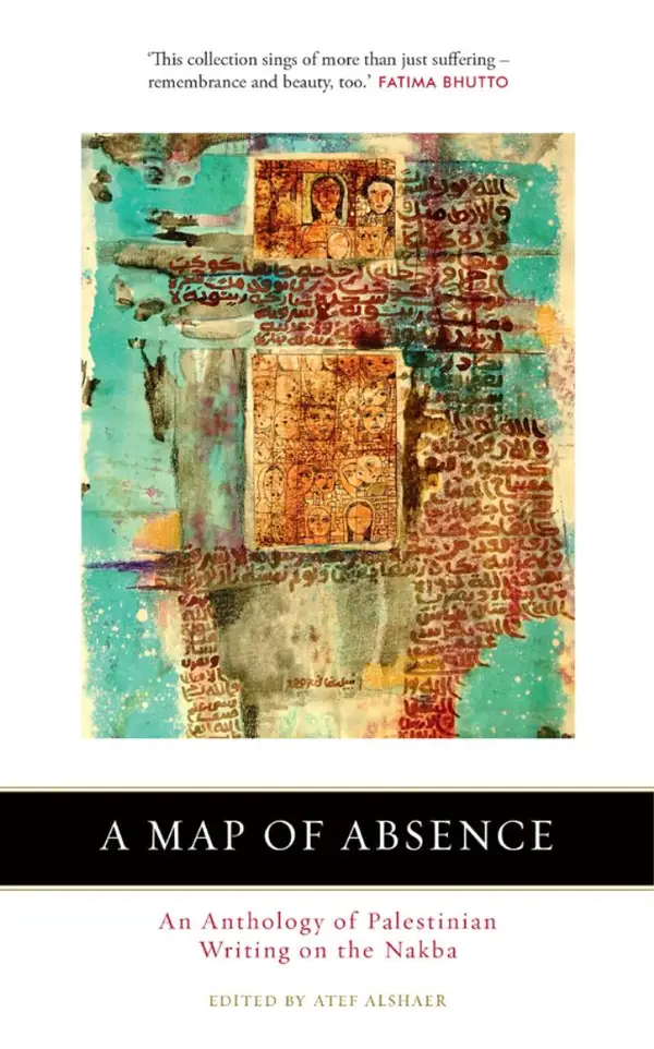 A Map of Absence : An Anthology of Palestinian Writing on the Nakba
