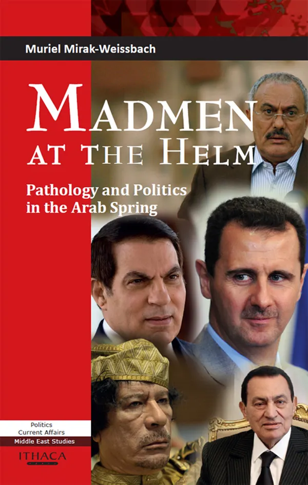 Madmen at the Helm : Pathology and Politics in the Arab Spring