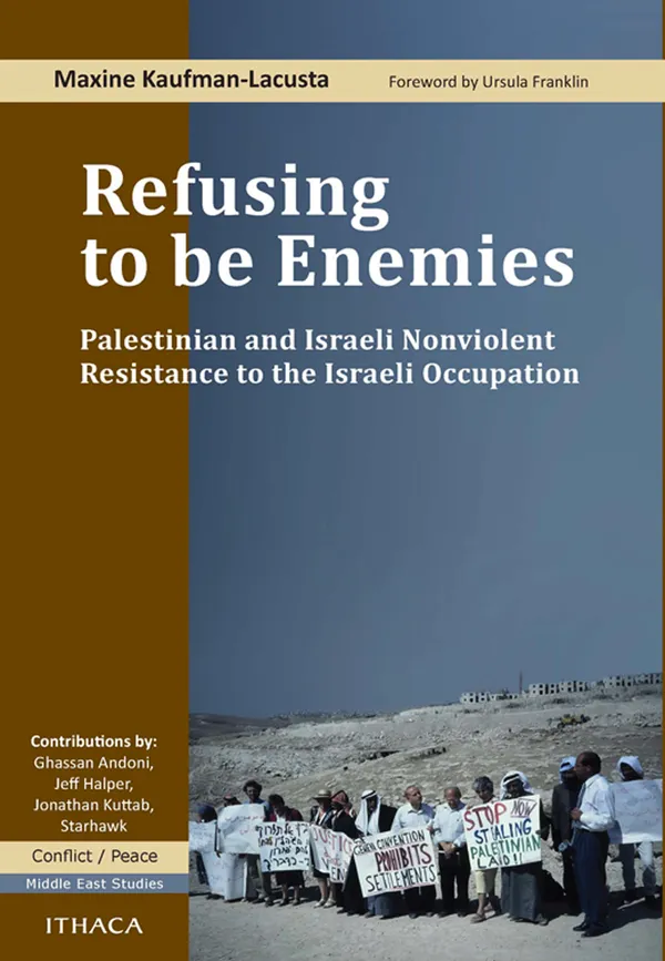 Refusing to be Enemies : Palestinian and Israeli Nonviolent Resistance to the Israeli Occupation