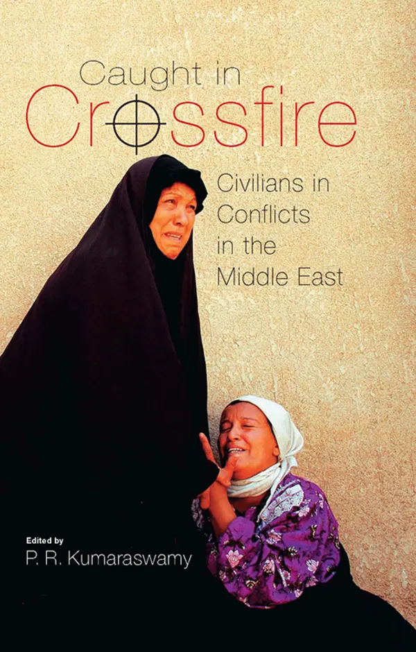 Caught in Crossfire : Civilians in Conflicts in the Middle East