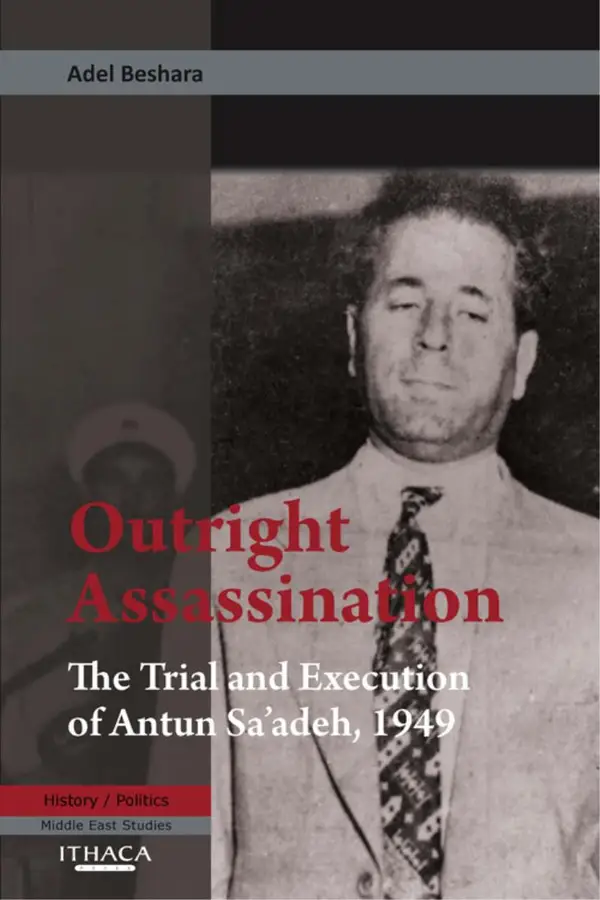 Outright Assassination : The Trial and Execution of Antun Sa'adeh, 1949