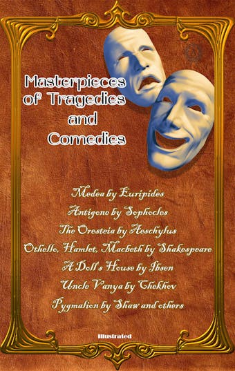 Masterpieces of Tragedies and Comedies: Medea by Euripides; Antigone by Sophocles; The Oresteia by Aeschylus; Othello, Hamlet, Macbeth by Shakespeare; A Doll's House by Ibsen; Uncle Vanya by Chekhov; Pygmalion by Shaw and others - Aeschylus, Anton Chekhov, Euripides, Henrik Ibsen, Sophocles, Bernard Shaw, William Shakespeare