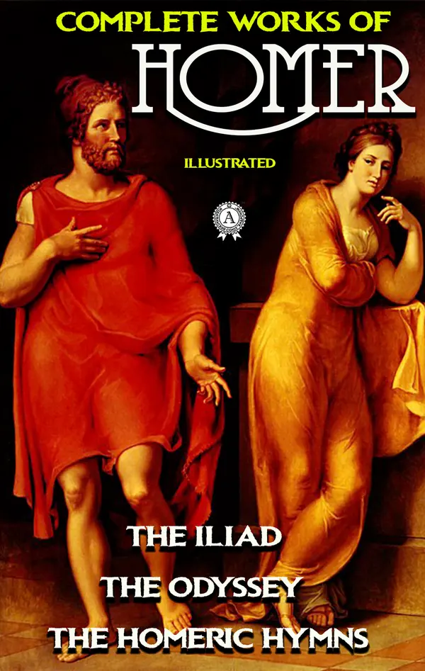 Complete Works of Homer. Illustrated : The Iliad, The Odyssey, The Homeric Hymns