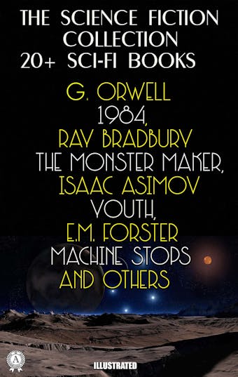 The Science Fiction Collection. 20+ Sci-Fi Books: Orwell 1984, Ray Bradbury The Monster Maker, Isaac Asimov Youth, E.M. Forster Machine Stops and others