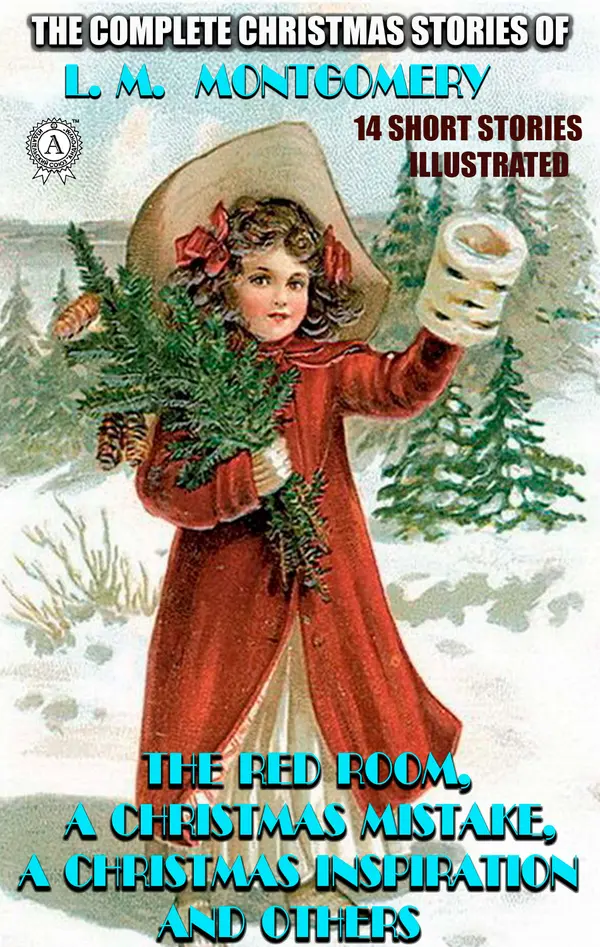 The Complete Christmas Stories of L. M. Montgomery. 14 short stories : The Red Room, A Christmas Mistake, A Christmas Inspiration and others