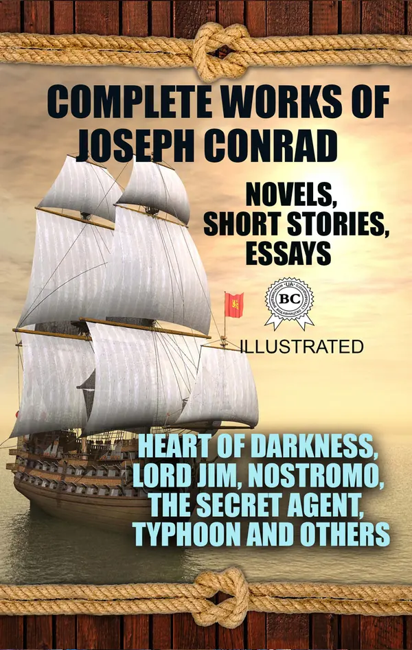 Complete Works of Joseph Conrad. Novels, Short stories, Essays. Illustrated : Heart of Darkness, Lord Jim, Nostromo, The Secret Agent, Typhoon and others