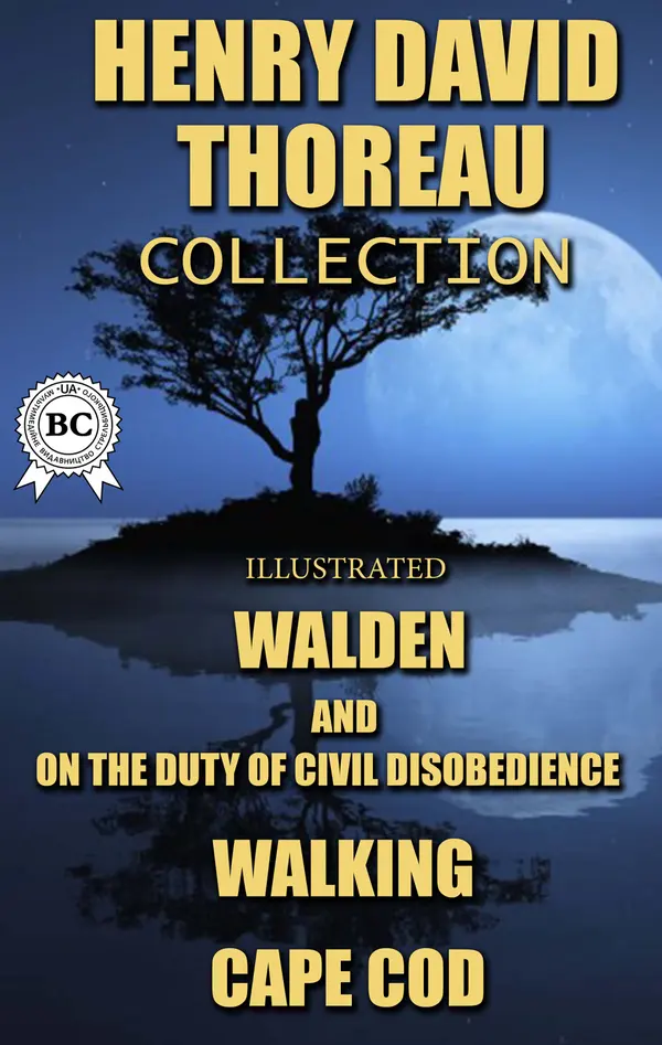 Henry David Thoreau Collection. Illustrated : Walden, On the Duty of Civil Disobedience, Walking, Cape Cod